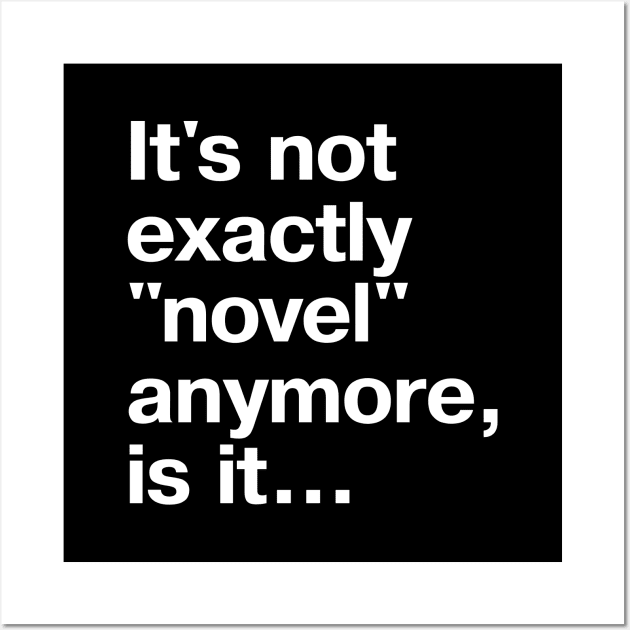 It's not exactly "novel" anymore, is it... Wall Art by TheBestWords